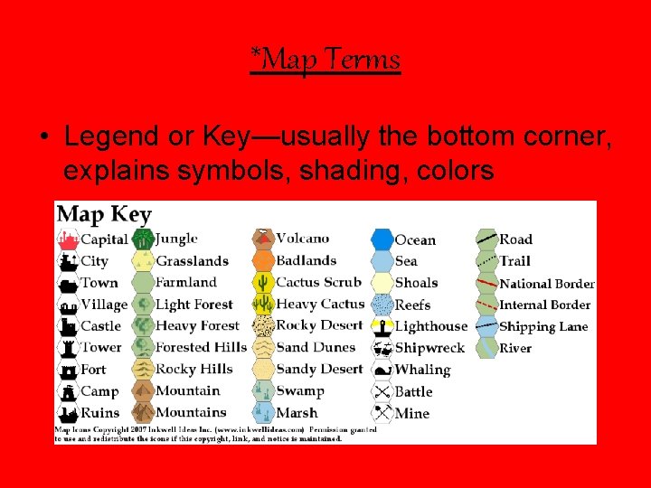 *Map Terms • Legend or Key—usually the bottom corner, explains symbols, shading, colors 