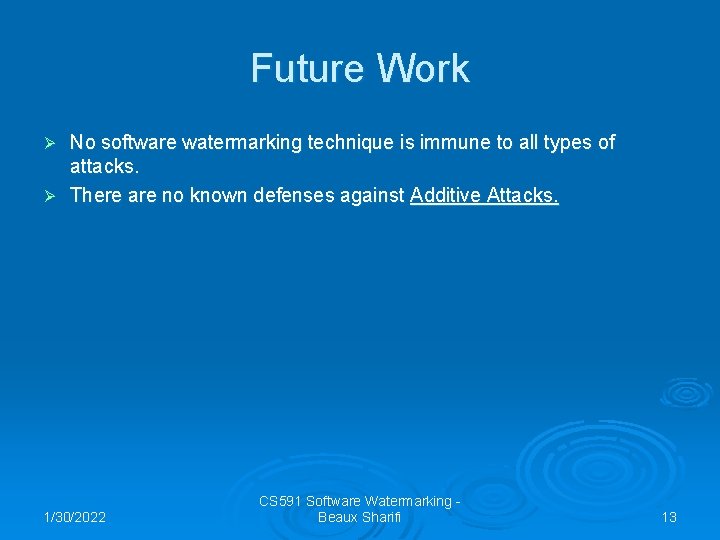 Future Work No software watermarking technique is immune to all types of attacks. Ø