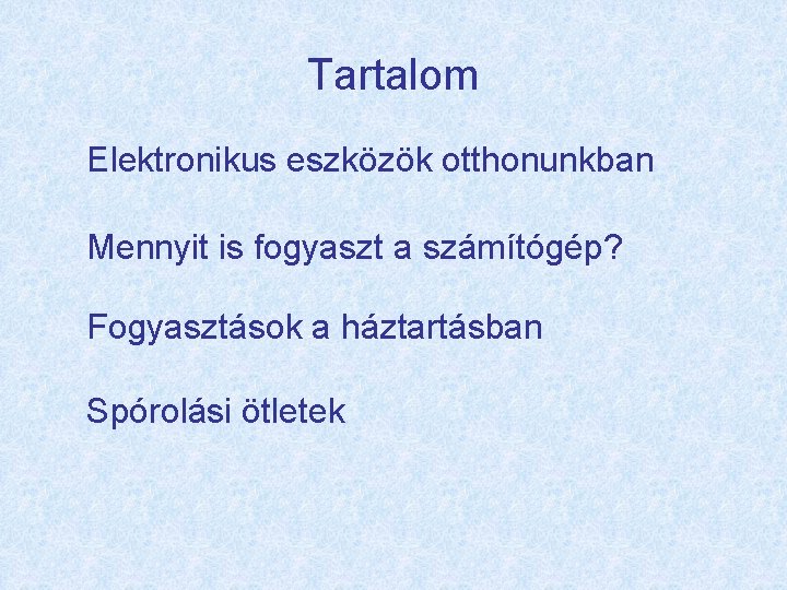 Tartalom Elektronikus eszközök otthonunkban Mennyit is fogyaszt a számítógép? Fogyasztások a háztartásban Spórolási ötletek