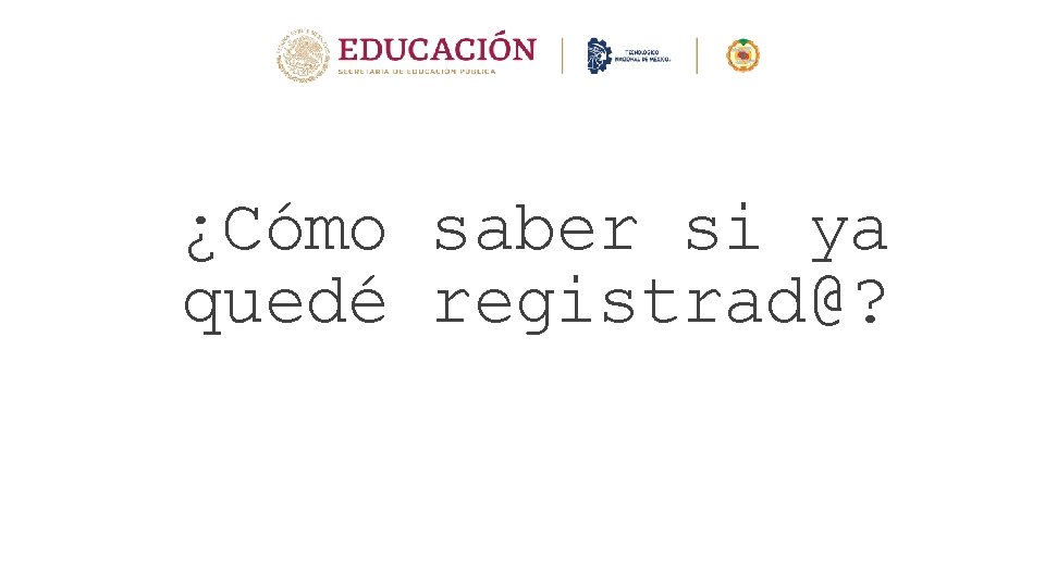 ¿Cómo saber si ya quedé registrad@? 