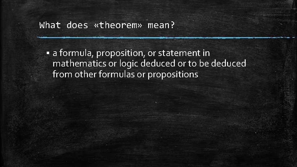 What does «theorem» mean? § a formula, proposition, or statement in mathematics or logic