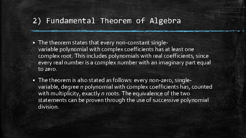 2) Fundamental Theorem of Algebra § The theorem states that every non-constant singlevariable polynomial