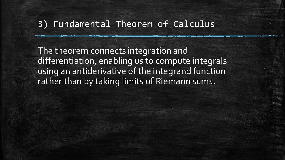 3) Fundamental Theorem of Calculus The theorem connects integration and differentiation, enabling us to