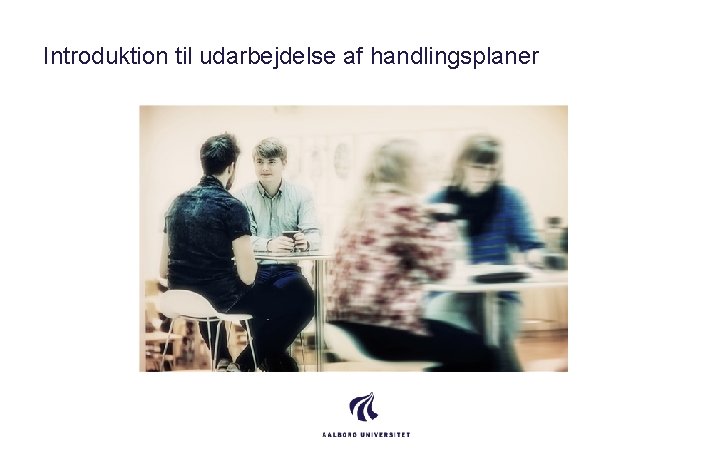 Introduktion til udarbejdelse af handlingsplaner 