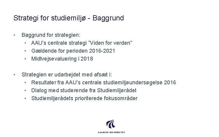 Strategi for studiemiljø - Baggrund • Baggrund for strategien: • AAU’s centrale strategi ”Viden