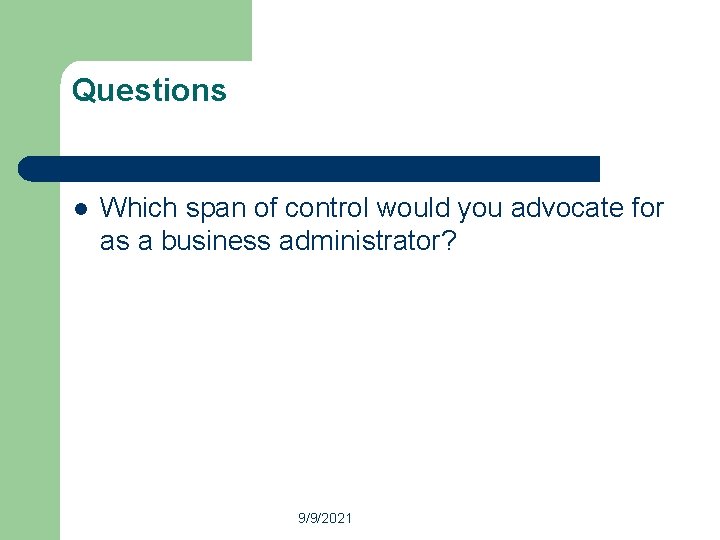 Questions l Which span of control would you advocate for as a business administrator?