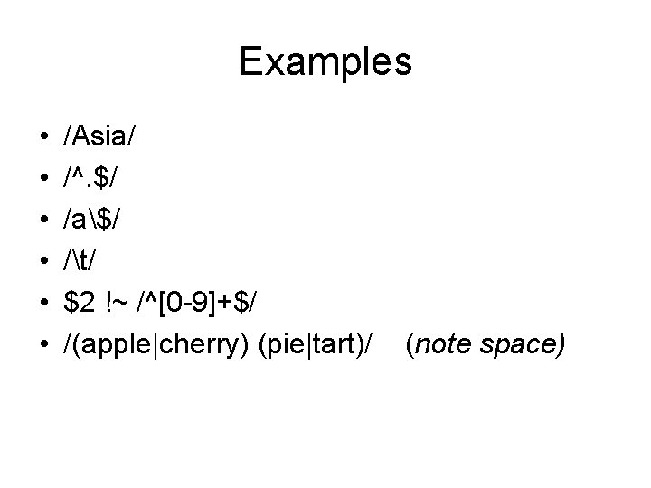 Examples • • • /Asia/ /^. $/ /a$/ /t/ $2 !~ /^[0 -9]+$/ /(apple|cherry)
