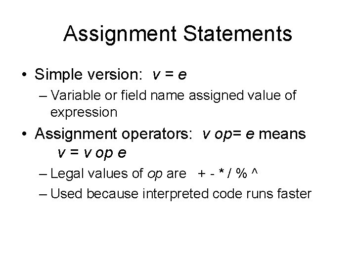 Assignment Statements • Simple version: v = e – Variable or field name assigned