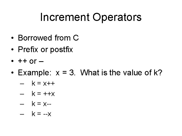 Increment Operators • • Borrowed from C Prefix or postfix ++ or – Example: