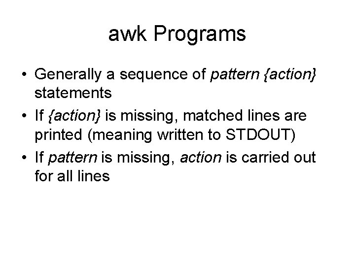 awk Programs • Generally a sequence of pattern {action} statements • If {action} is