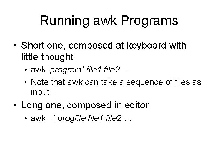 Running awk Programs • Short one, composed at keyboard with little thought • awk