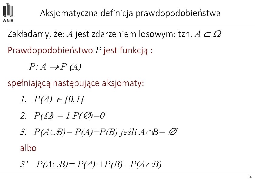 Aksjomatyczna definicja prawdopodobieństwa Zakładamy, że: A jest zdarzeniem losowym: tzn. A Prawdopodobieństwo P jest