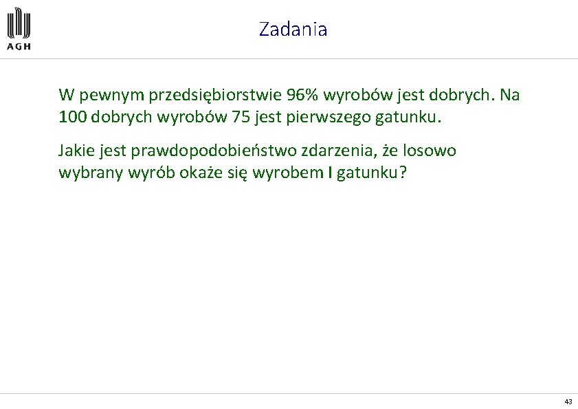 Zadania W pewnym przedsiębiorstwie 96% wyrobów jest dobrych. Na 100 dobrych wyrobów 75 jest