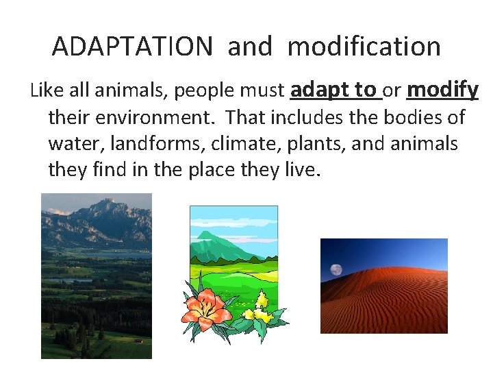 ADAPTATION and modification Like all animals, people must adapt to or modify their environment.