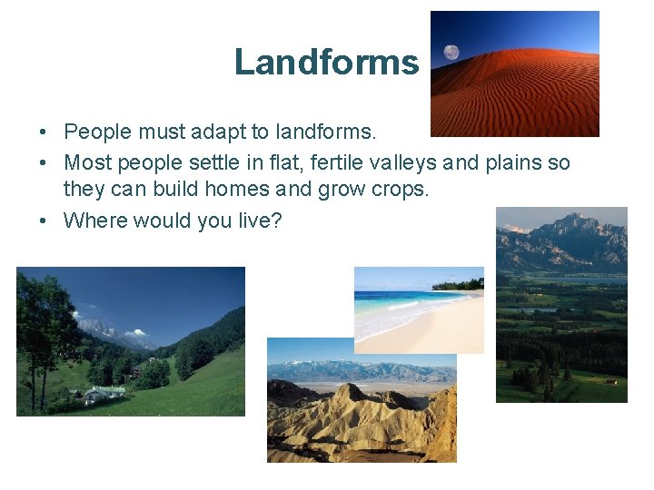 Landforms • People must adapt to landforms. • Most people settle in flat, fertile