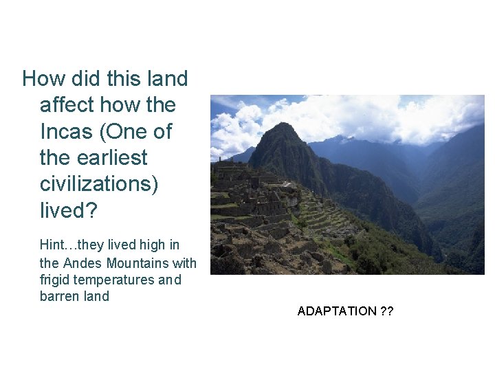 How did this land affect how the Incas (One of the earliest civilizations) lived?