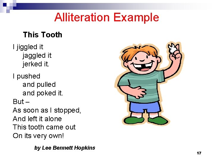 Alliteration Example This Tooth I jiggled it jaggled it jerked it. I pushed and