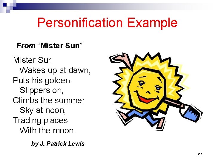 Personification Example From “Mister Sun” Mister Sun Wakes up at dawn, Puts his golden