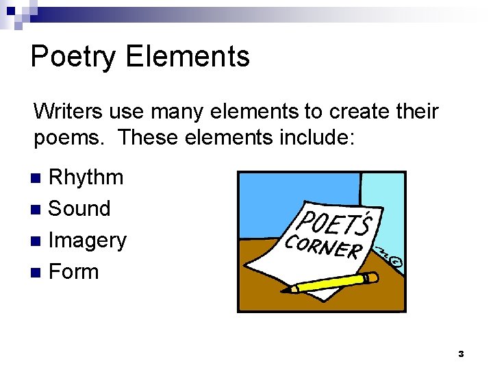 Poetry Elements Writers use many elements to create their poems. These elements include: Rhythm