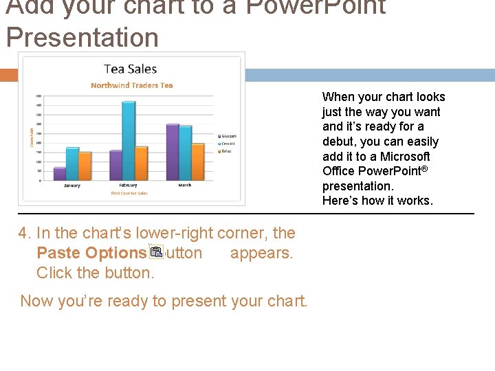 Add your chart to a Power. Point Presentation When your chart looks just the