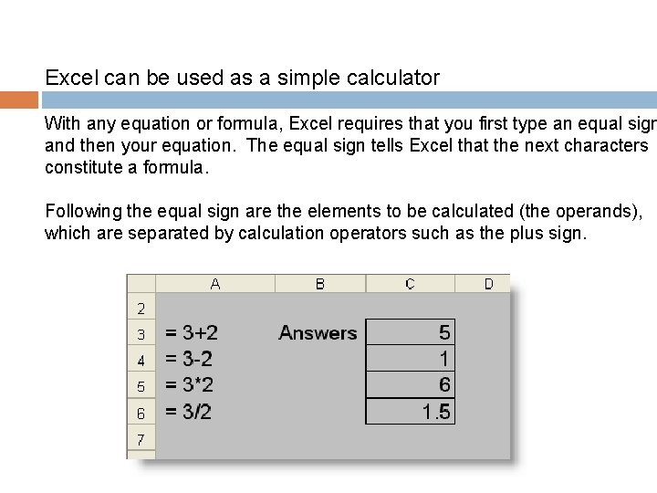 Excel can be used as a simple calculator With any equation or formula, Excel