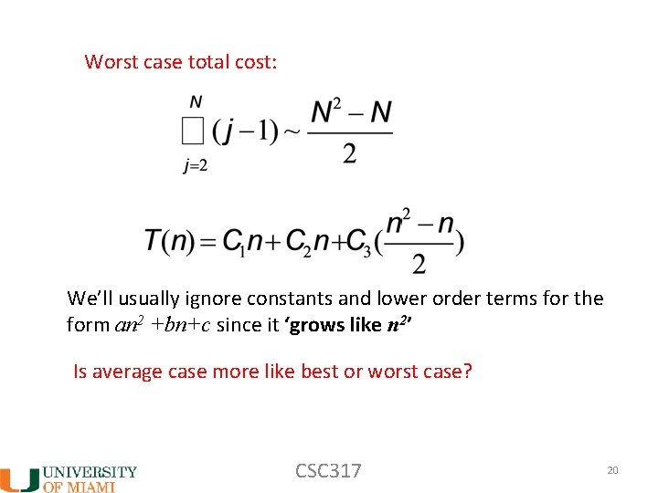 Worst case total cost: We’ll usually ignore constants and lower order terms for the
