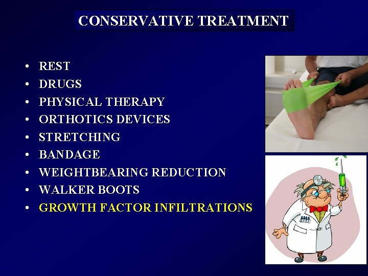 CONSERVATIVE TREATMENT • • • REST DRUGS PHYSICAL THERAPY ORTHOTICS DEVICES STRETCHING BANDAGE WEIGHTBEARING