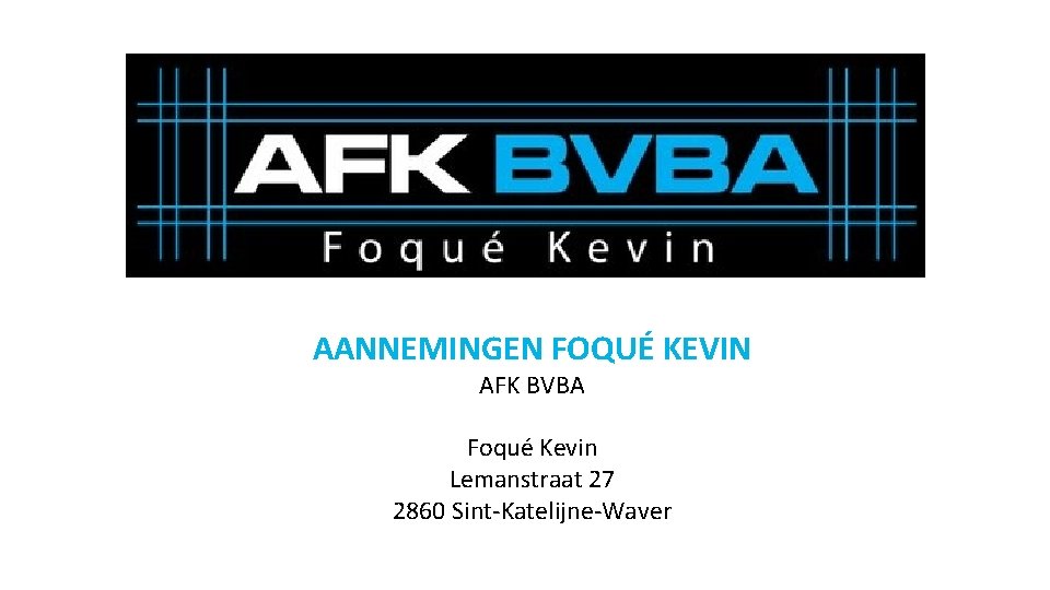 AANNEMINGEN FOQUÉ KEVIN AFK BVBA Foqué Kevin Lemanstraat 27 2860 Sint-Katelijne-Waver 