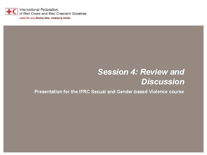 Session 4: Review and Discussion Presentation for the IFRC Sexual and Gender-based Violence course