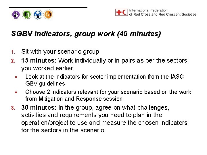 SGBV indicators, group work (45 minutes) Sit with your scenario group 2. 15 minutes: