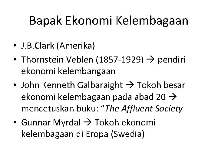 Bapak Ekonomi Kelembagaan • J. B. Clark (Amerika) • Thornstein Veblen (1857 -1929) pendiri