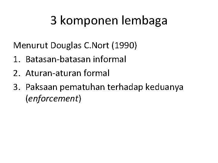 3 komponen lembaga Menurut Douglas C. Nort (1990) 1. Batasan-batasan informal 2. Aturan-aturan formal