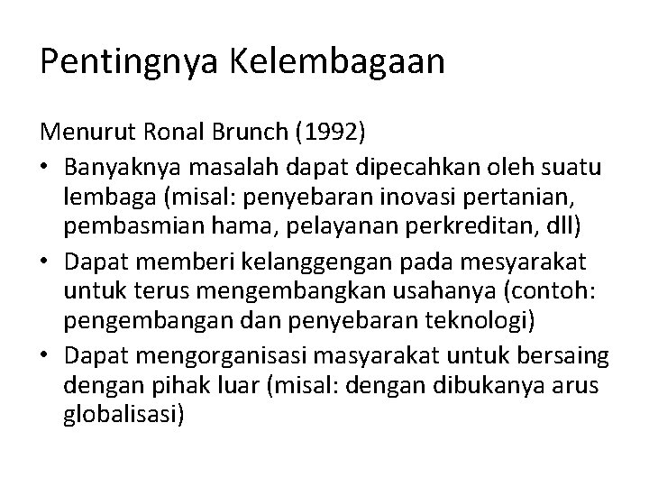 Pentingnya Kelembagaan Menurut Ronal Brunch (1992) • Banyaknya masalah dapat dipecahkan oleh suatu lembaga