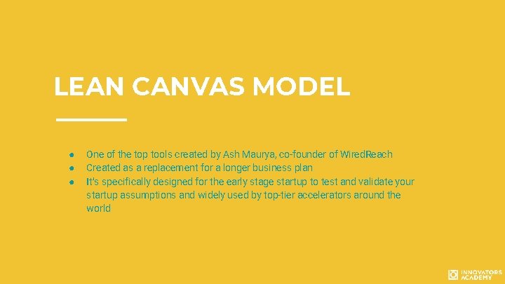 LEAN CANVAS MODEL ● ● ● One of the top tools created by Ash