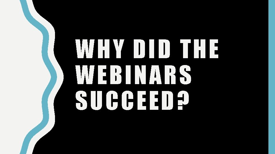 WHY DID THE WEBINARS SUCCEED? 