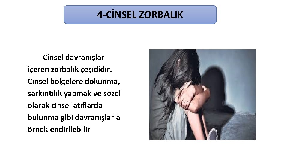 4 -CİNSEL ZORBALIK Cinsel davranışlar içeren zorbalık çeşididir. Cinsel bölgelere dokunma, sarkıntılık yapmak ve