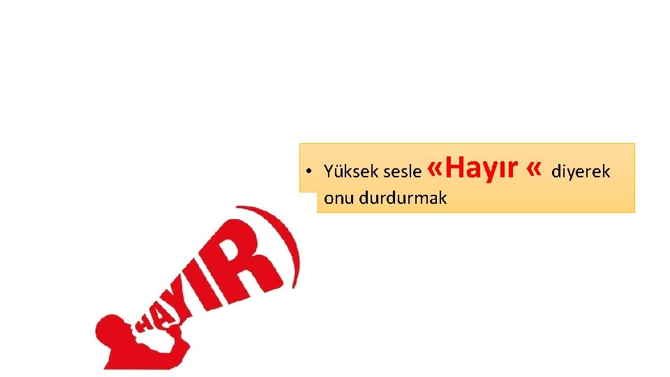  «Hayır « diyerek • Yüksek sesle onu durdurmak 