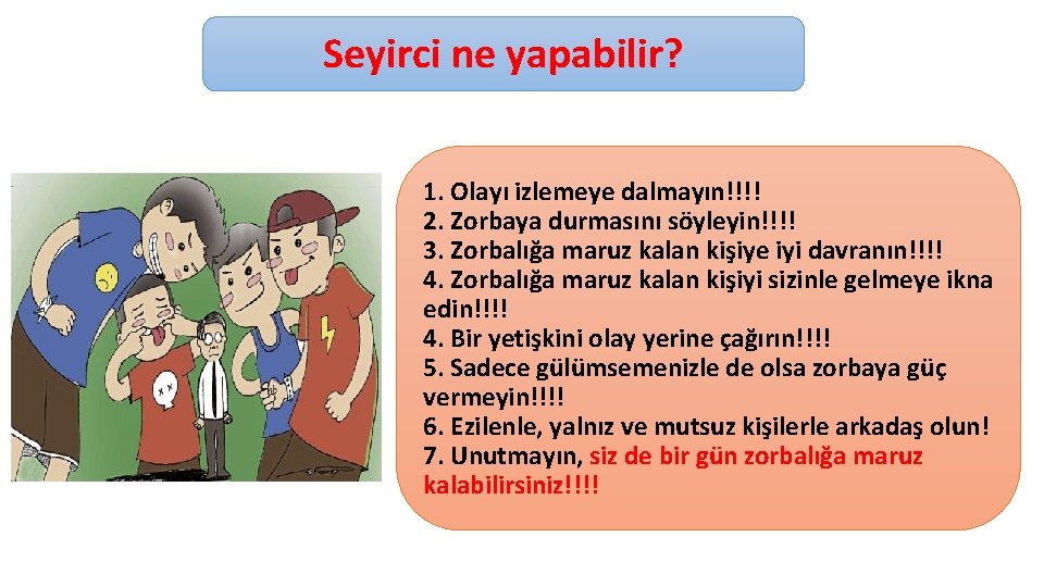 Seyirci ne yapabilir? 1. Olayı izlemeye dalmayın!!!! 2. Zorbaya durmasını söyleyin!!!! 3. Zorbalığa maruz