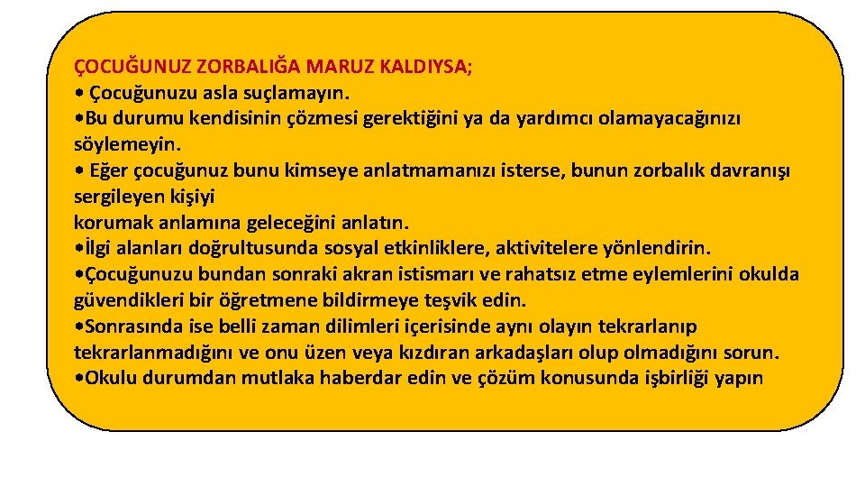 ÇOCUĞUNUZ ZORBALIĞA MARUZ KALDIYSA; • Çocuğunuzu asla suçlamayın. • Bu durumu kendisinin çözmesi gerektiğini