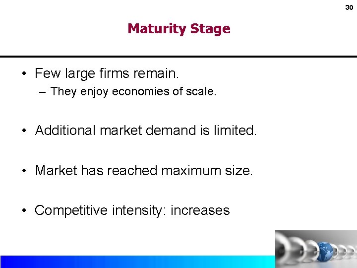 30 Maturity Stage • Few large firms remain. – They enjoy economies of scale.
