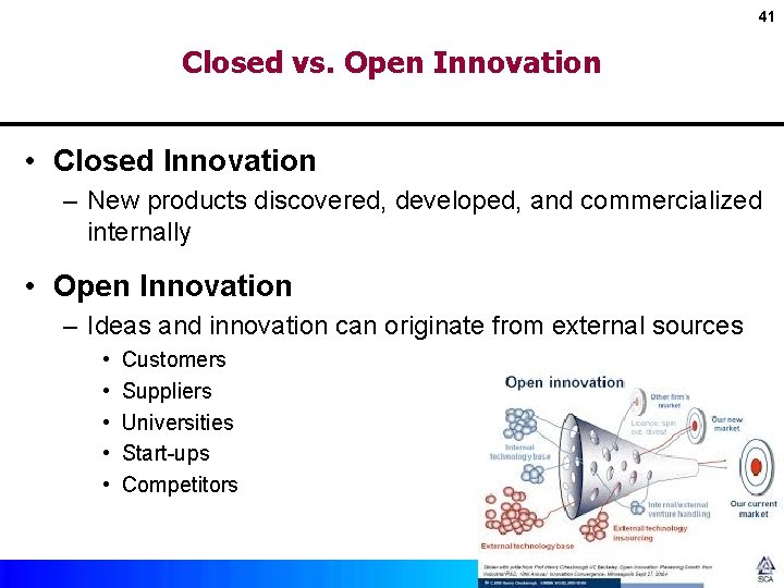 41 Closed vs. Open Innovation • Closed Innovation – New products discovered, developed, and