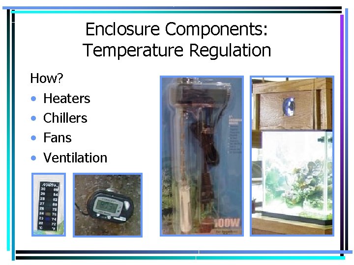 Enclosure Components: Temperature Regulation How? • Heaters • Chillers • Fans • Ventilation 
