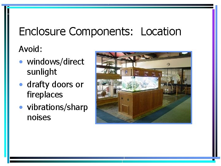 Enclosure Components: Location Avoid: • windows/direct sunlight • drafty doors or fireplaces • vibrations/sharp