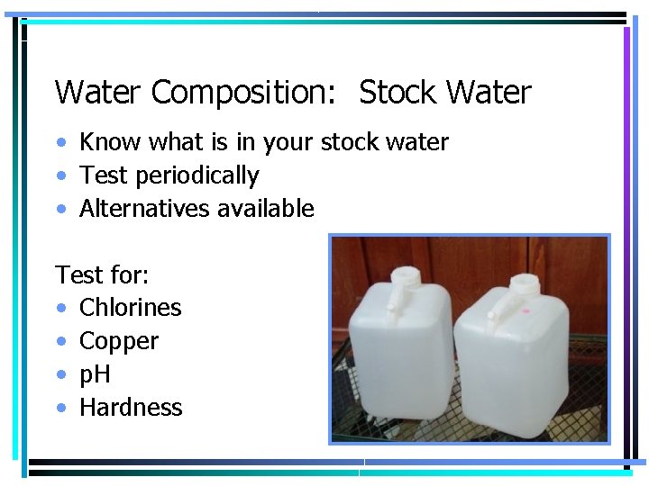 Water Composition: Stock Water • Know what is in your stock water • Test