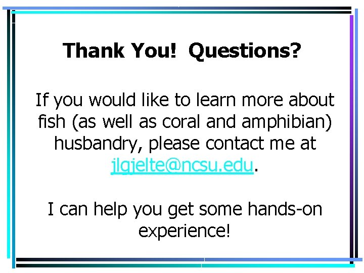 Thank You! Questions? If you would like to learn more about fish (as well