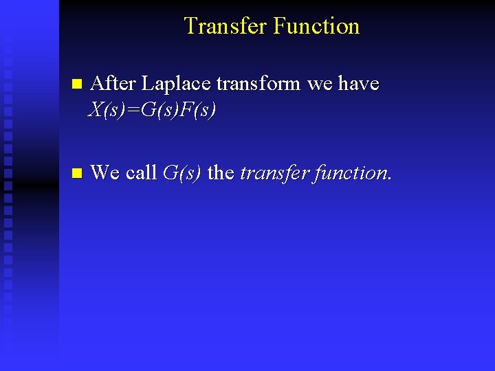 Transfer Function n After Laplace transform we have X(s)=G(s)F(s) n We call G(s) the