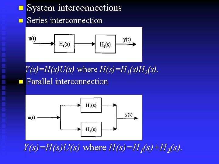 n System interconnections n Series interconnection Y(s)=H(s)U(s) where H(s)=H 1(s)H 2(s). n Parallel interconnection
