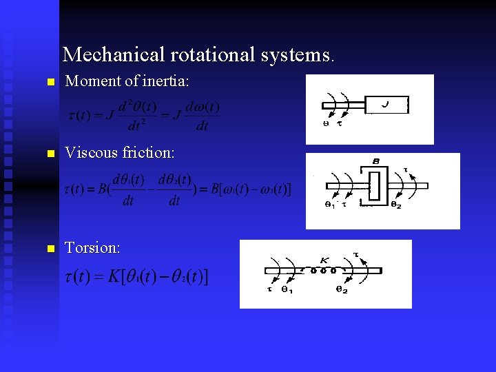 Mechanical rotational systems. n Moment of inertia: n Viscous friction: n Torsion: 