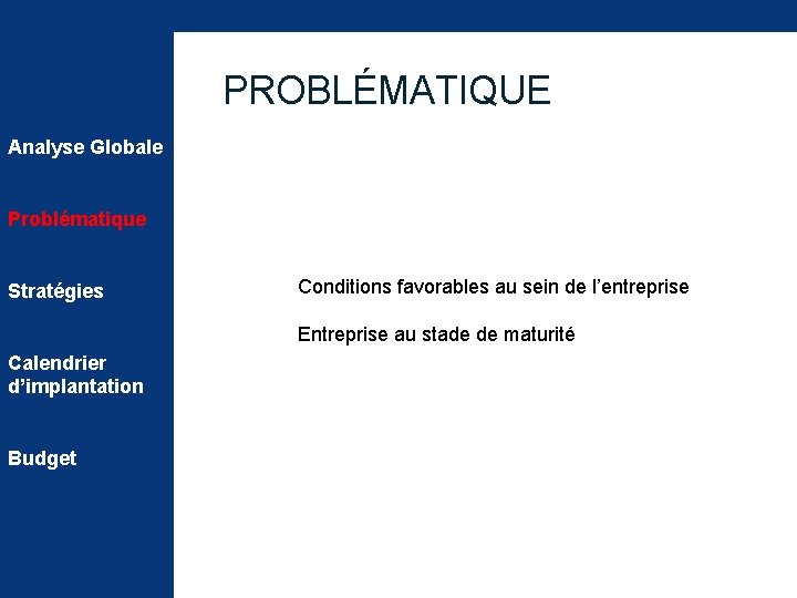 PROBLÉMATIQUE Analyse Globale Problématique Stratégies Conditions favorables au sein de l’entreprise Entreprise au stade