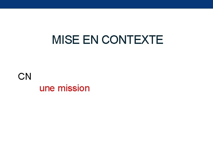 MISE EN CONTEXTE CN une mission 